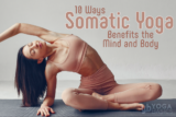 10 Ways Somatic Yoga Benefits the Mind and Body • Yoga Basics