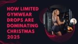 How Limited Gymwear Drops Are Dominating Christmas 2025