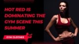 Hot Red Is Dominating The Gym Scene This Summer