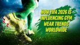 How FIFA 2026 Is Influencing Gym Wear Trends Worldwide