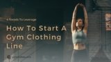 How To Start A Gym Clothing Line: 4 Trends To Leverage