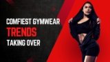 The Comfiest Gym wear Trends Taking Over