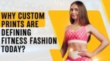 Why Custom Prints Are Defining Fitness Fashion Today?